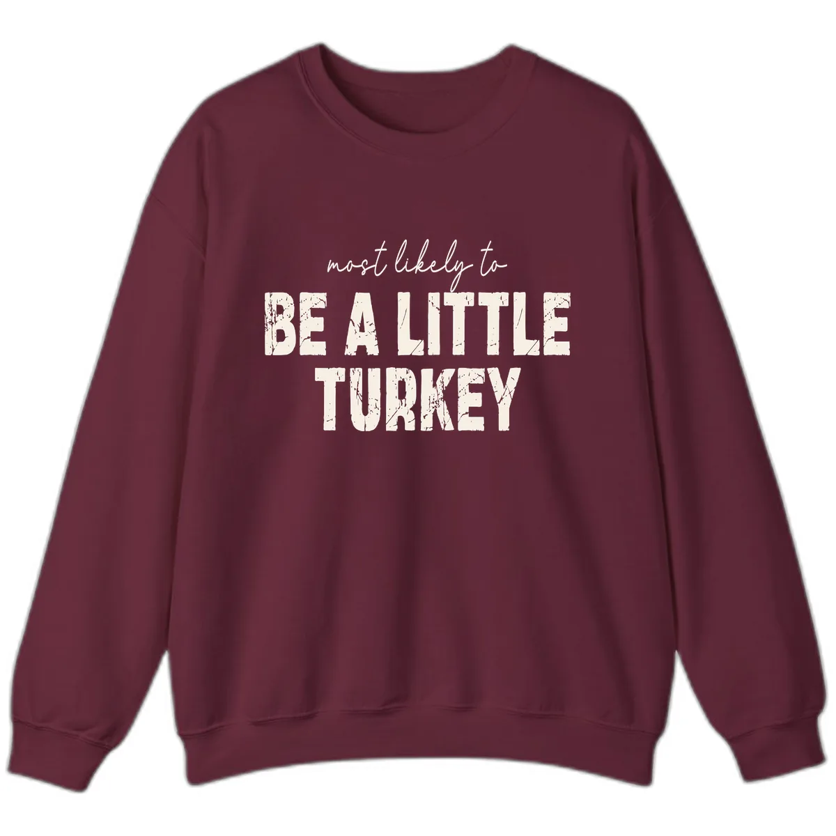 Most Likely To Be A Little Turkey Sweatshirt in Maroon