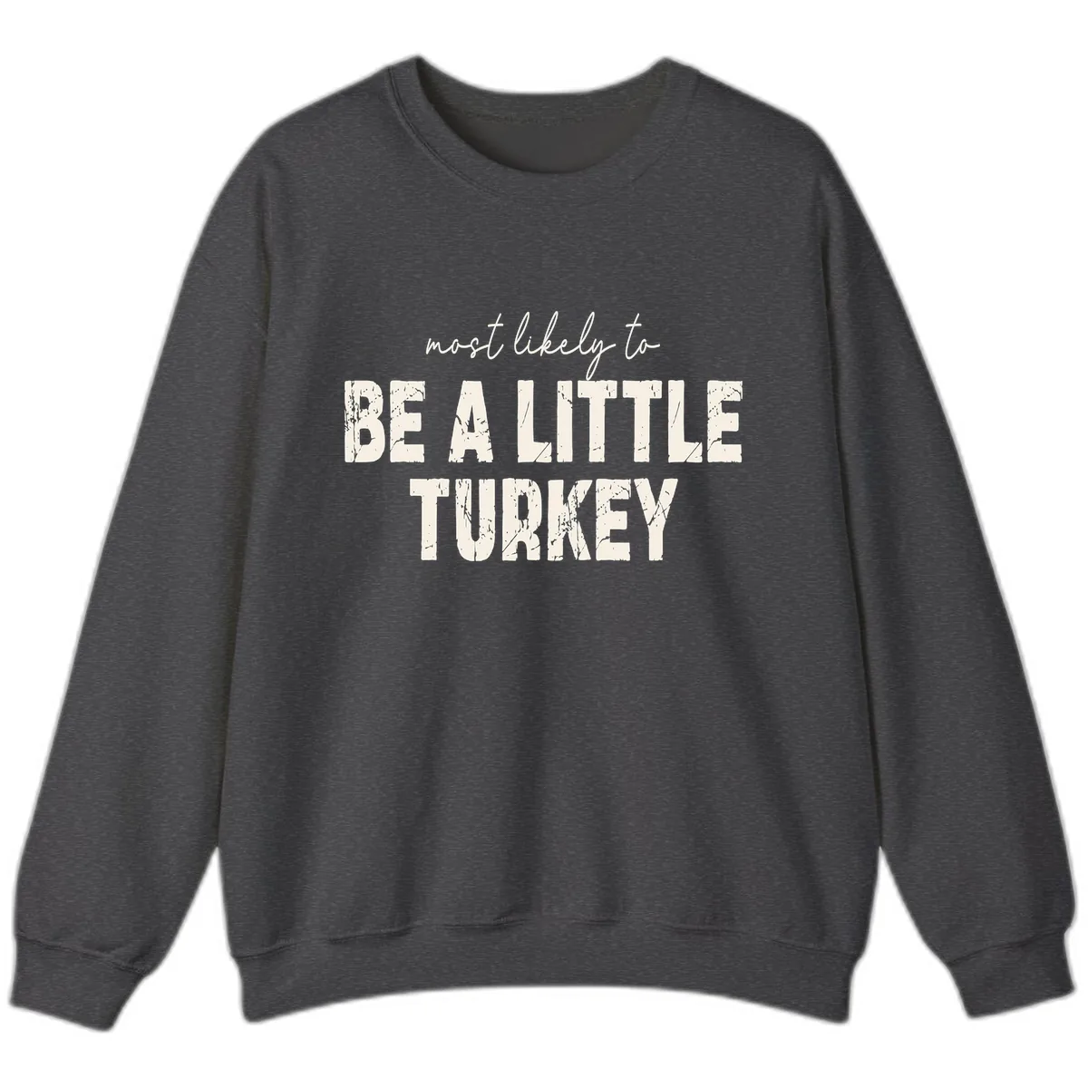 Most Likely To Be A Little Turkey Sweatshirt in Dark Heather