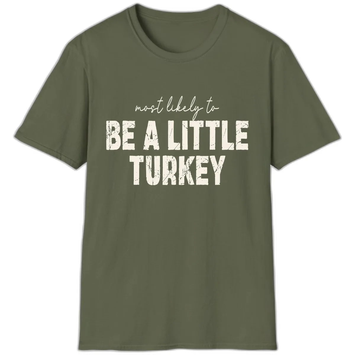 Most Likely To Be A Little Turkey T-Shirt in Military Green