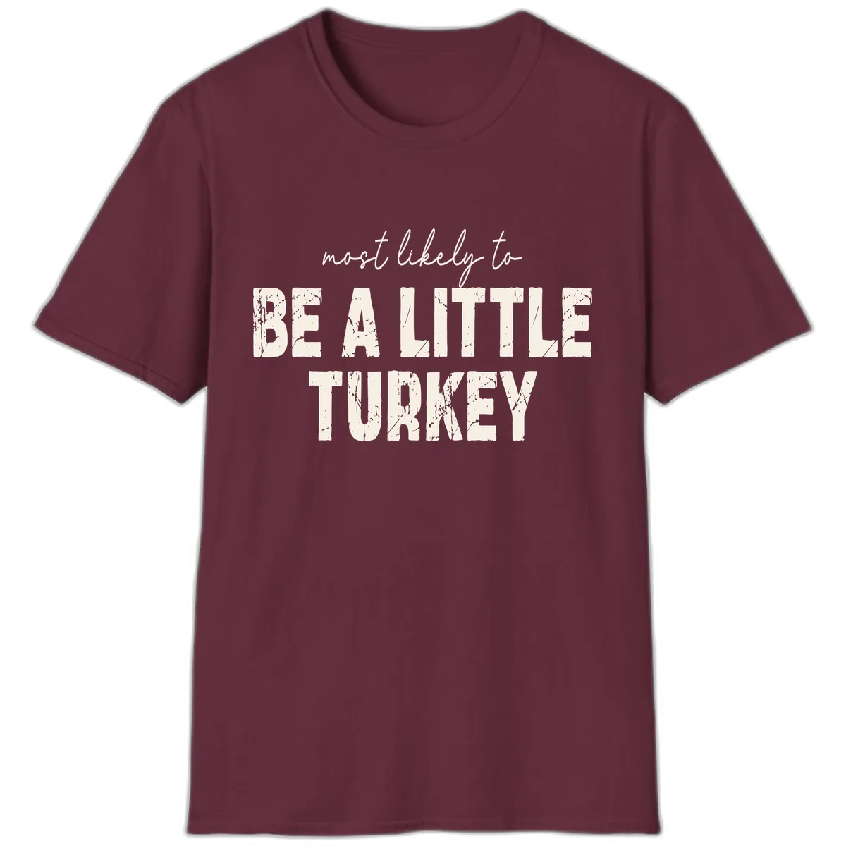 Most Likely To Be A Little Turkey T-Shirt in Maroon