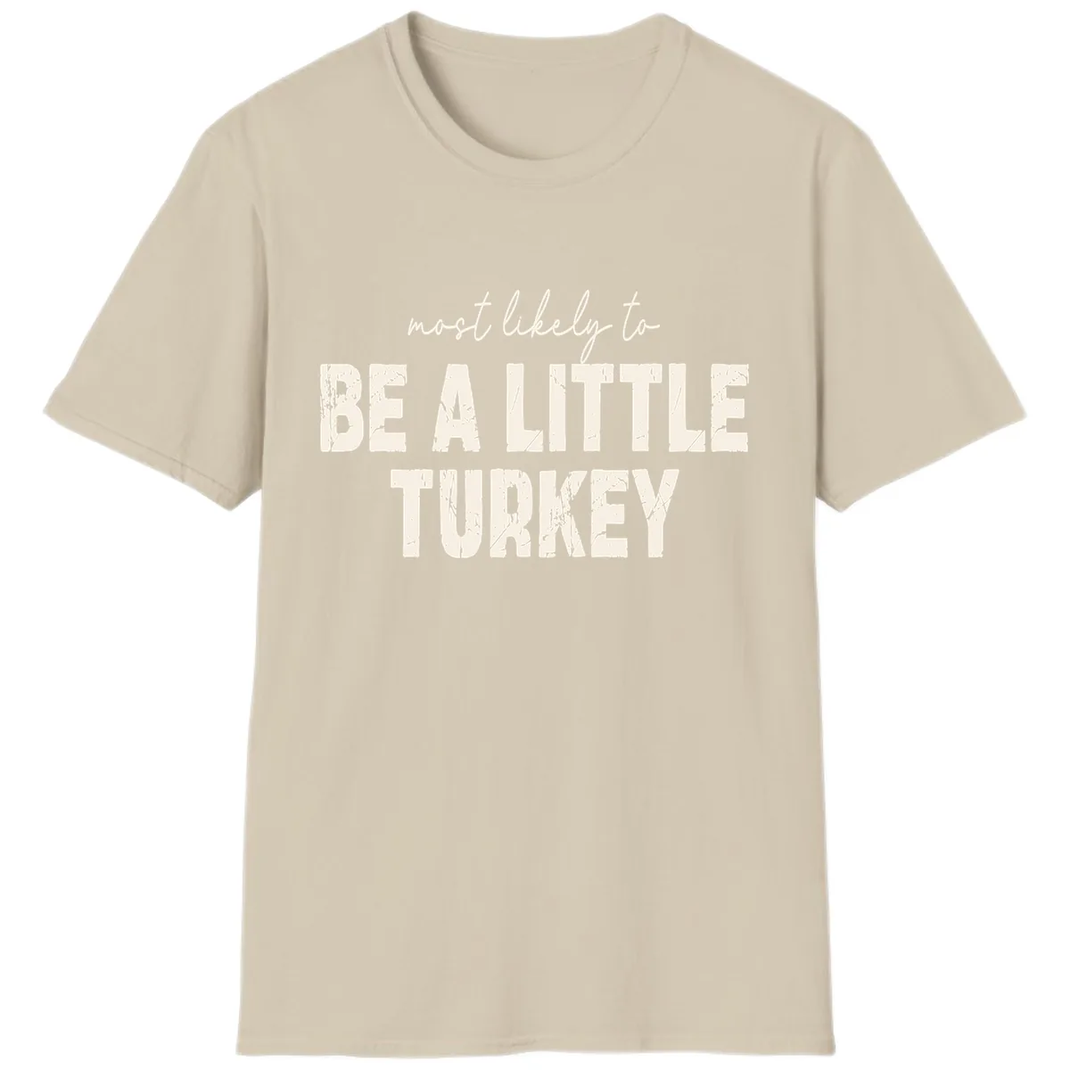 Most Likely To Be A Little Turkey T-Shirt in Sand