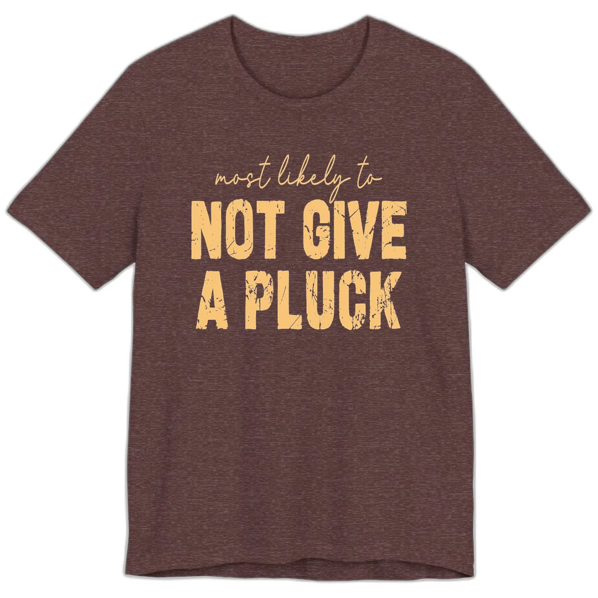 Most Likely To Not Give A Pluck Premium T-Shirt in Heather Maroon
