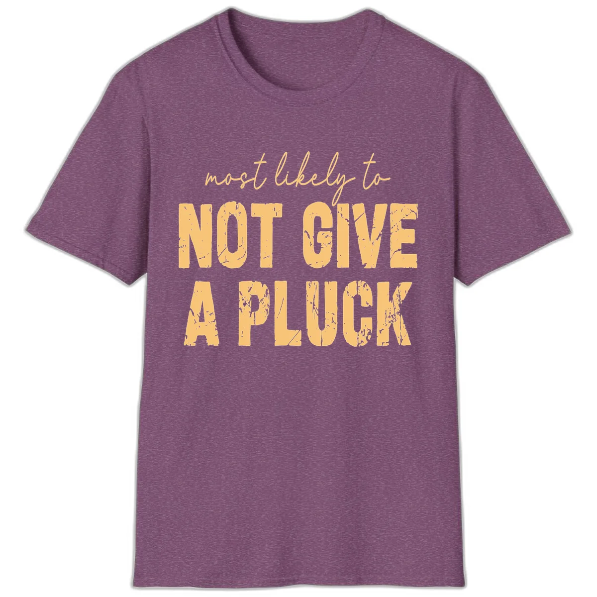 Most Likely To Not Give A Pluck T-Shirt in Heather Maroon