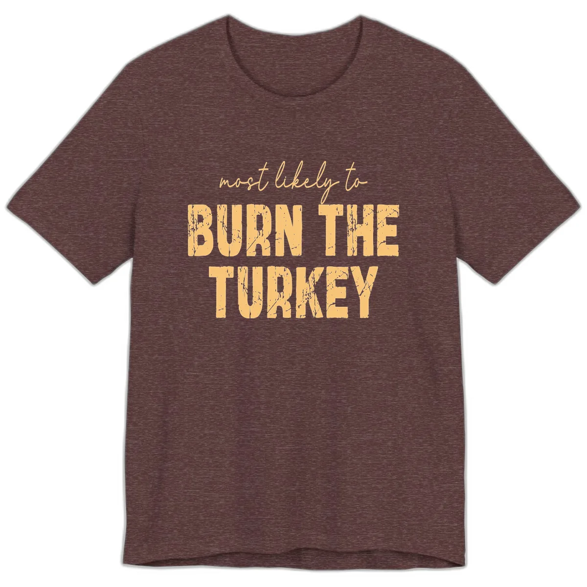 Most Likely To Burn The Turkey Premium T-Shirt in Heather Maroon