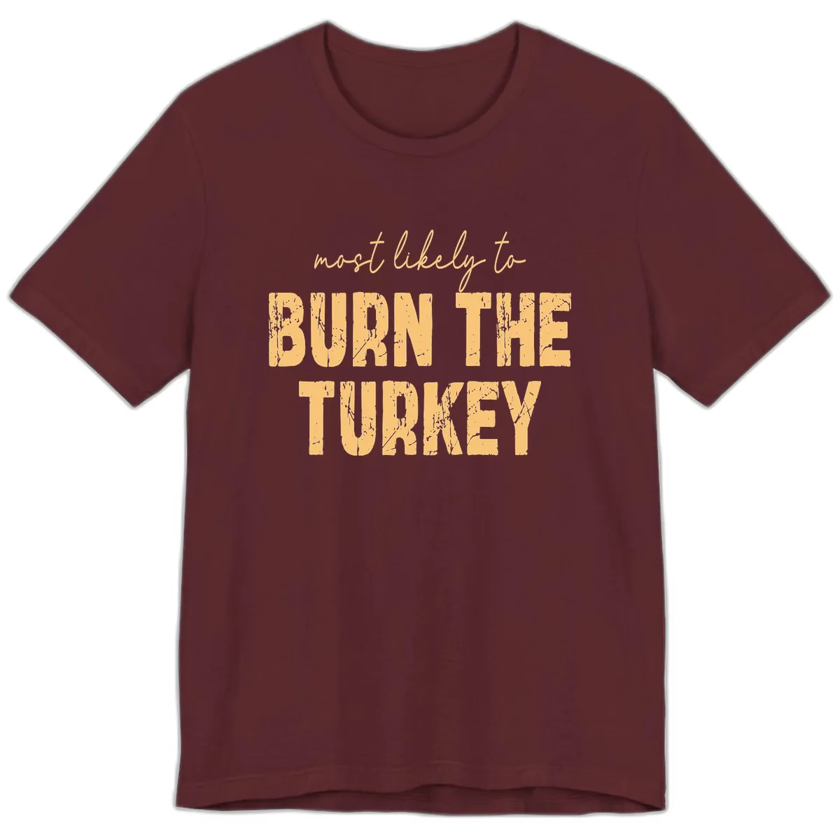 Most Likely To Burn The Turkey Premium T-Shirt in Maroon