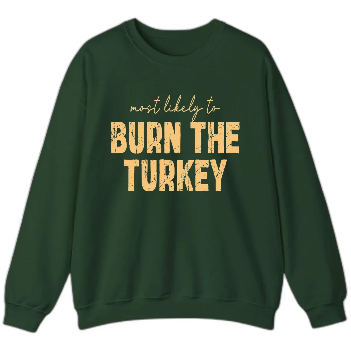 Most Likely To Burn The Turkey Sweatshirt in Forest Green