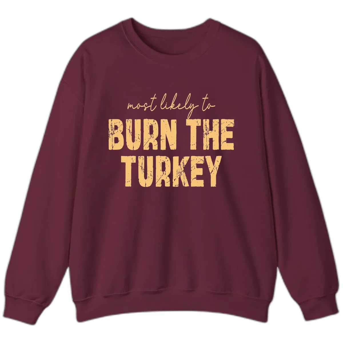 Most Likely To Burn The Turkey Sweatshirt in Maroon