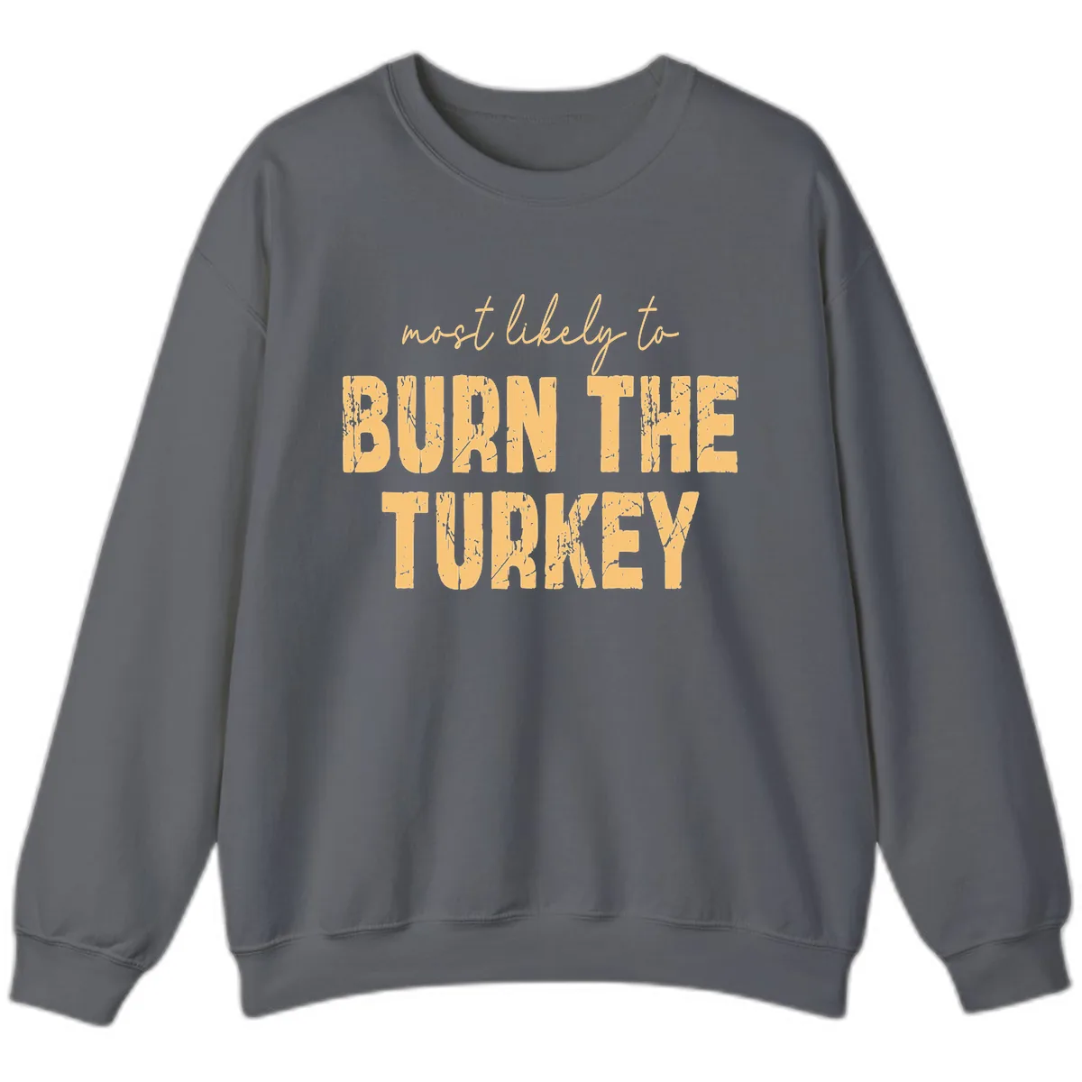 Most Likely To Burn The Turkey Sweatshirt in Charcoal