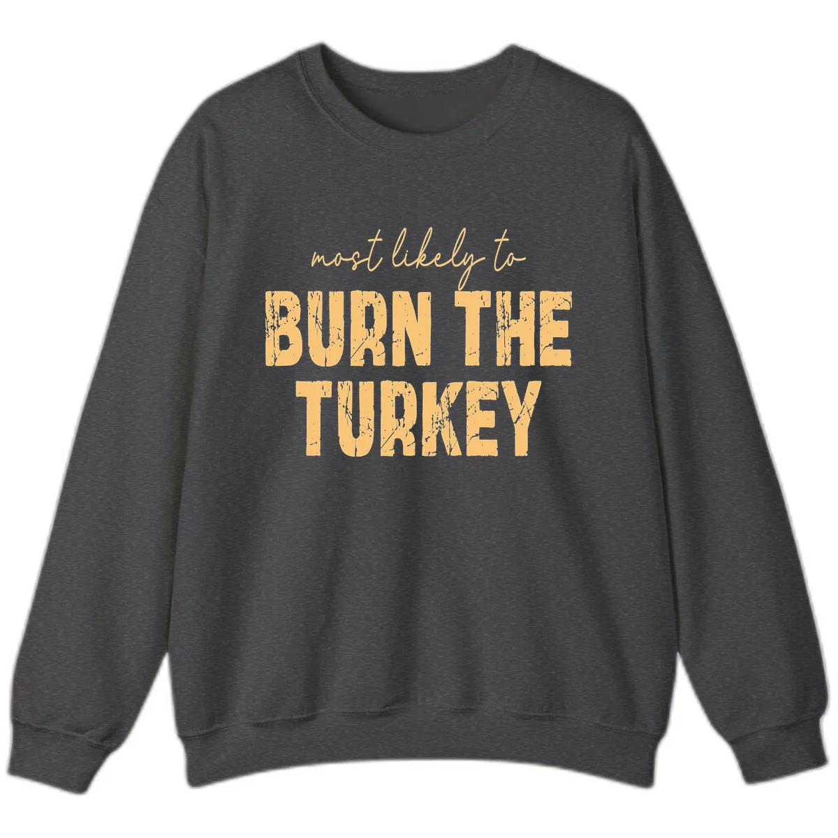 Most Likely To Burn The Turkey Sweatshirt in Dark Heather