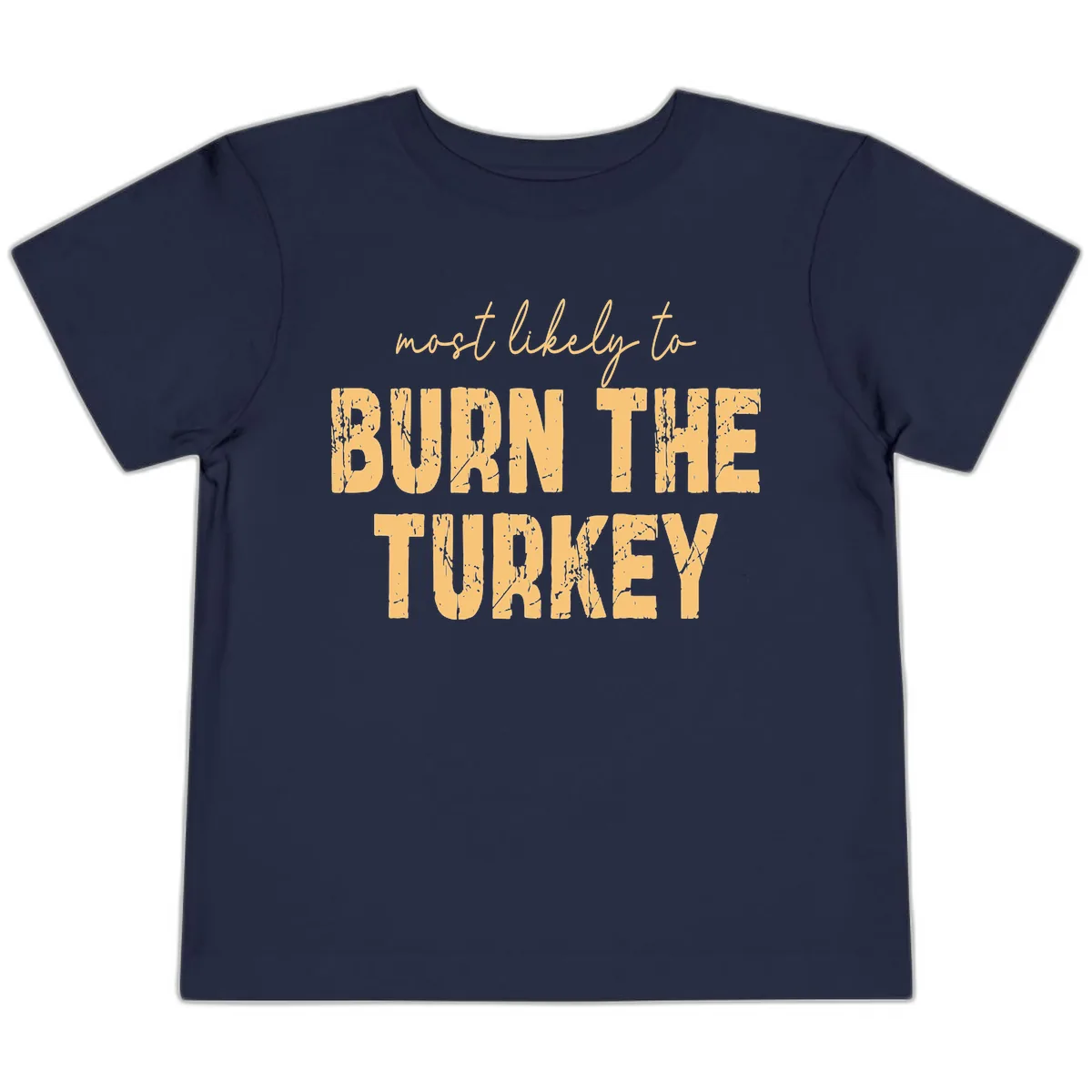 Most Likely To Burn The Turkey Toddler T-Shirt in Navy
