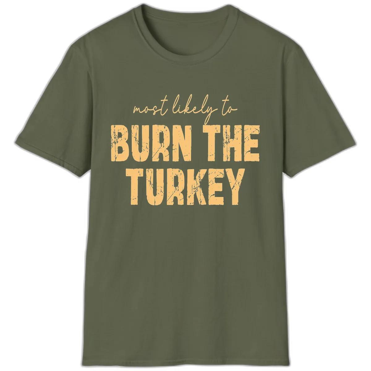 Most Likely To Burn The Turkey T-Shirt in Military Green
