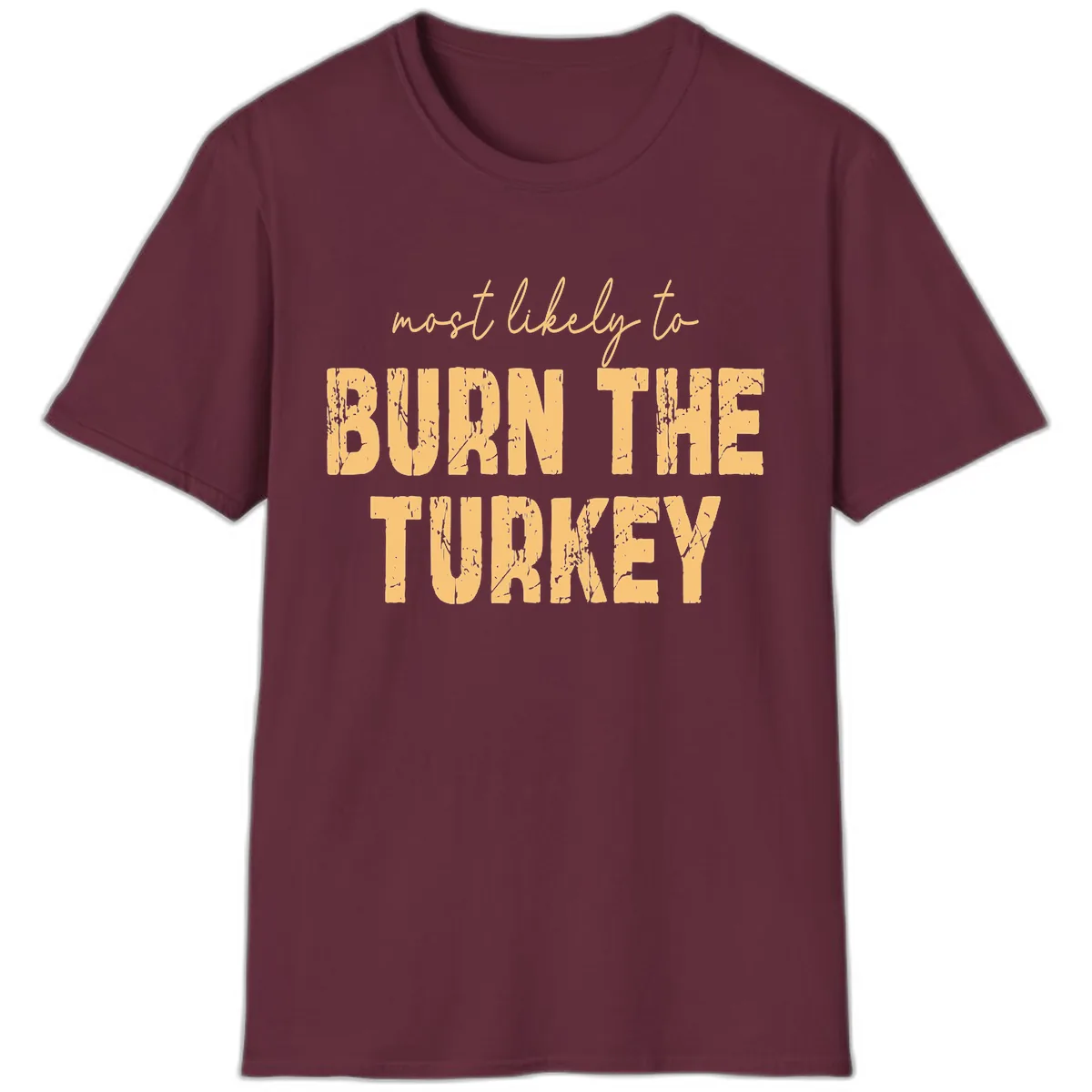 Most Likely To Burn The Turkey T-Shirt in Maroon
