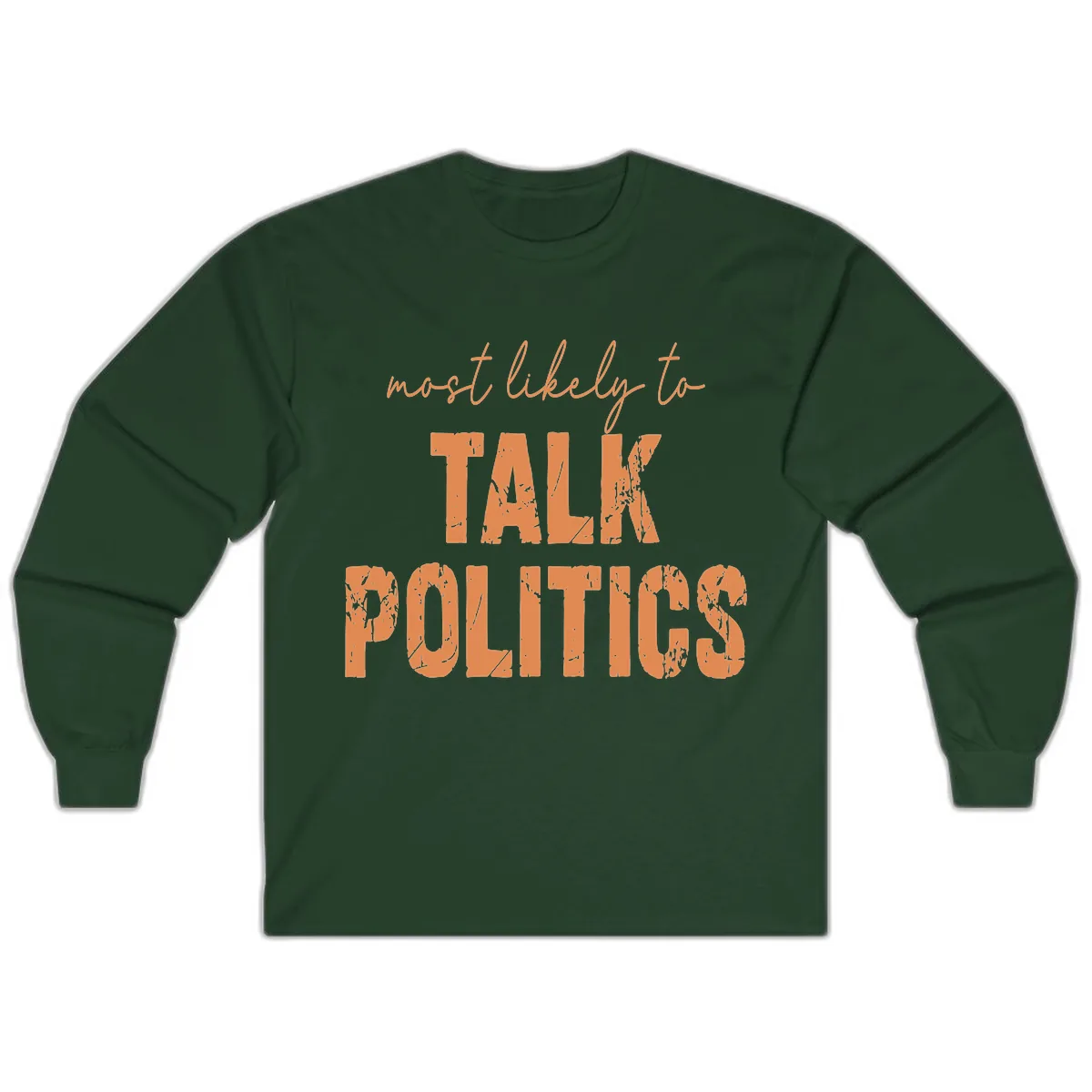 Most Likely To Talk Politics Long Sleeve in Forest Green