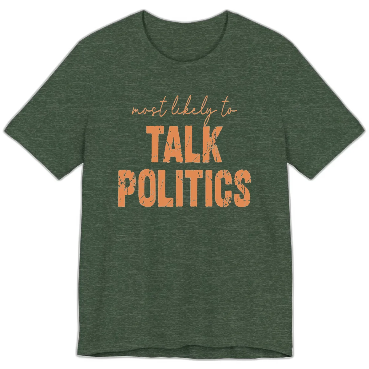 Most Likely To Talk Politics Premium T-Shirt in Heather Forest
