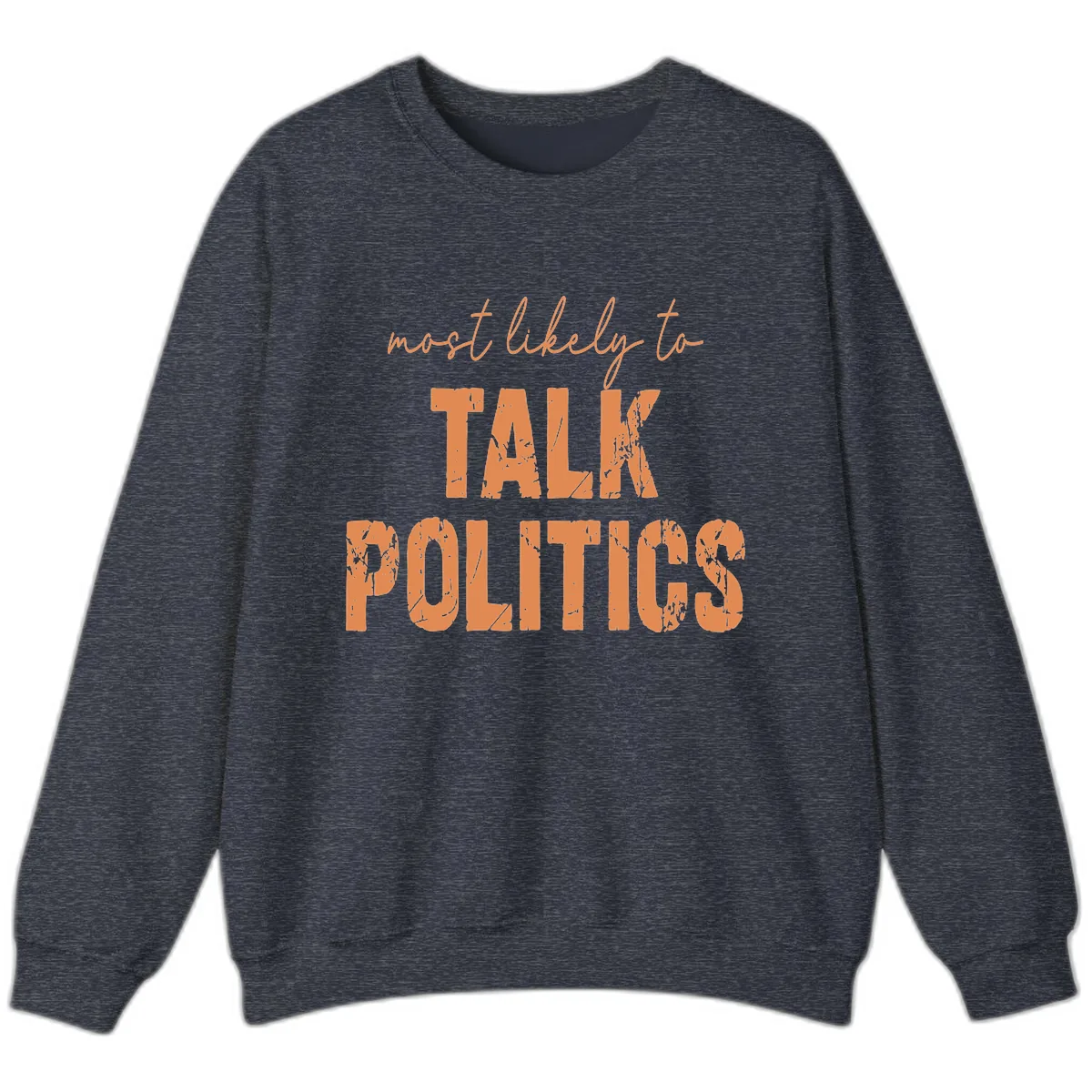 Most Likely To Talk Politics Sweatshirt in Heather Sport Dark Navy