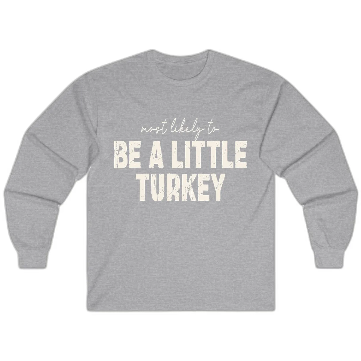 Most Likely To Be A Little Turkey Long Sleeve in Sport Grey