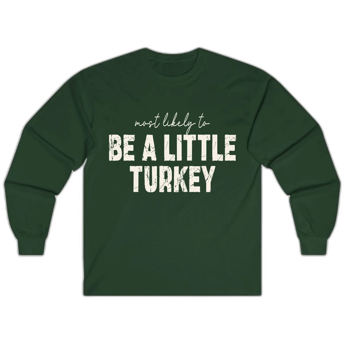 Most Likely To Be A Little Turkey Long Sleeve in Forest Green