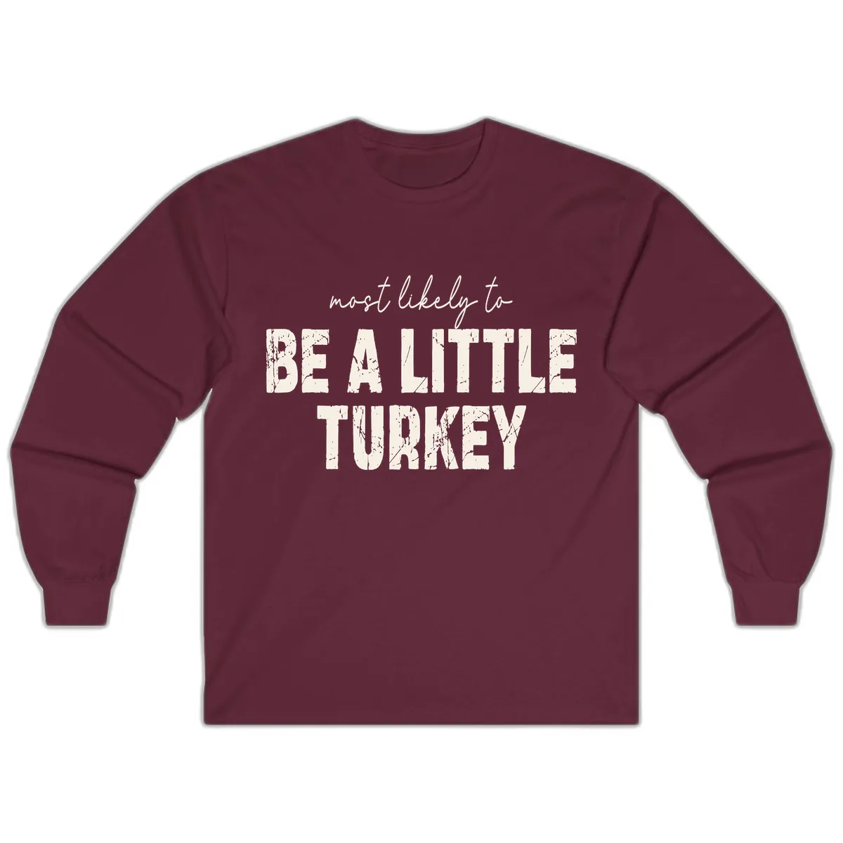 Most Likely To Be A Little Turkey Long Sleeve in Maroon