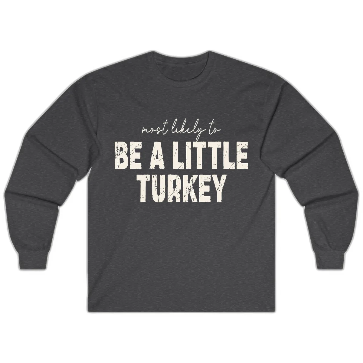 Most Likely To Be A Little Turkey Long Sleeve in Dark Heather