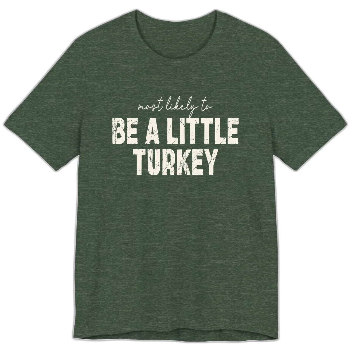 Most Likely To Be A Little Turkey Premium T-Shirt in Heather Forest