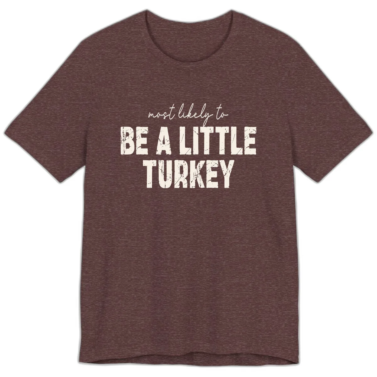 Most Likely To Be A Little Turkey Premium T-Shirt in Heather Maroon