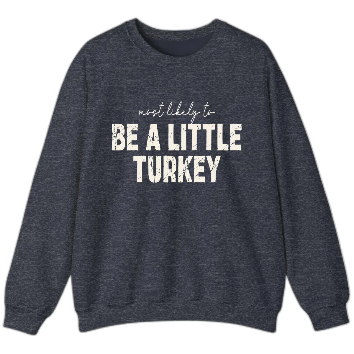 Most Likely To Be A Little Turkey Sweatshirt in Heather Sport Dark Navy