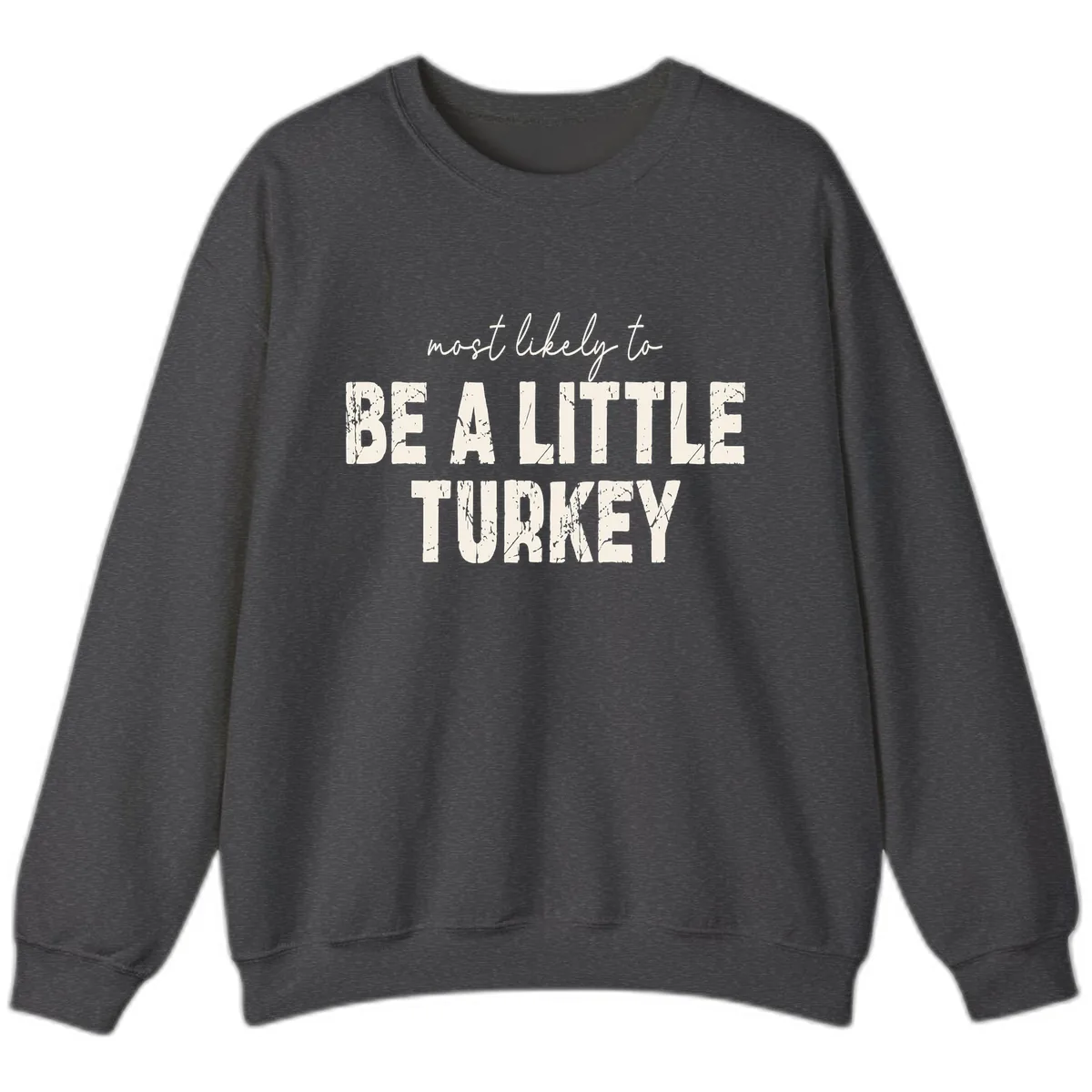 Most Likely To Be A Little Turkey Sweatshirt in Dark Heather