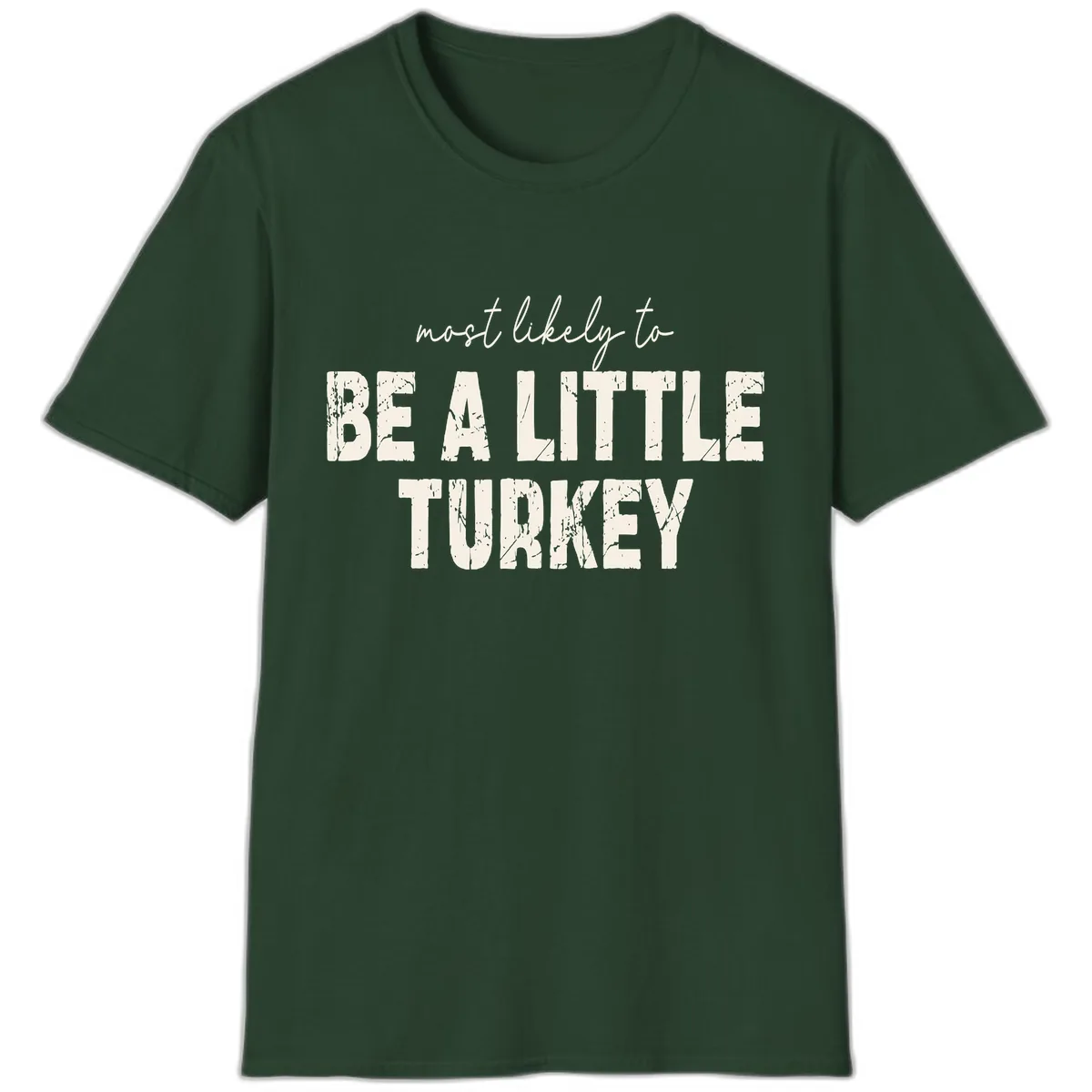 Most Likely To Be A Little Turkey T-Shirt in Forest Green