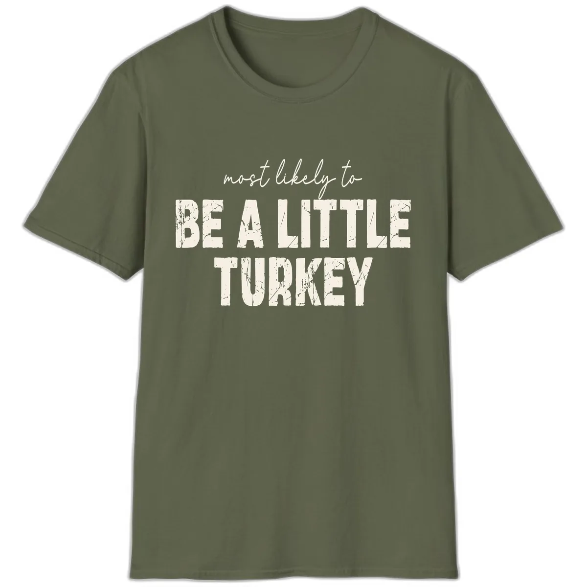 Most Likely To Be A Little Turkey T-Shirt in Military Green