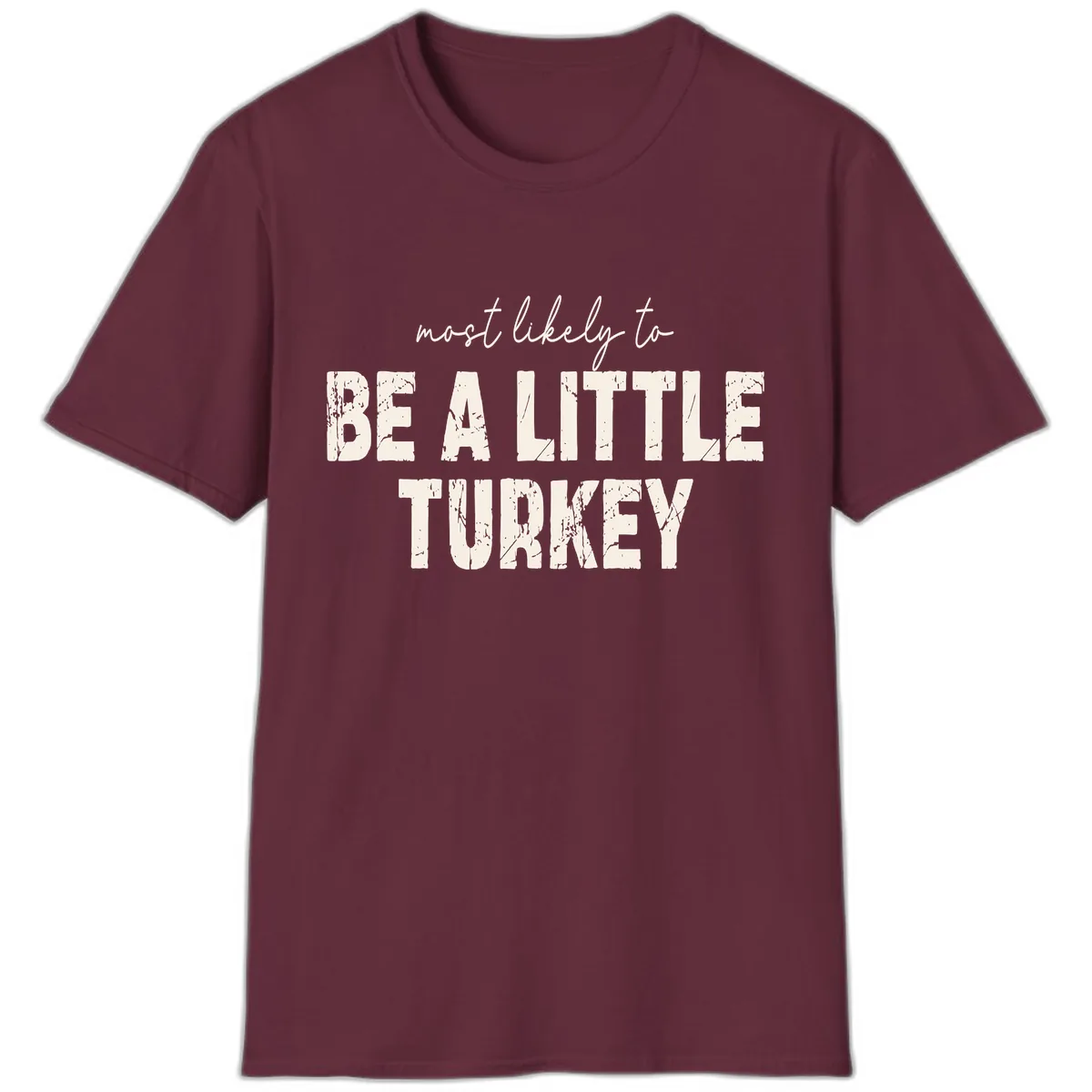 Most Likely To Be A Little Turkey T-Shirt in Maroon