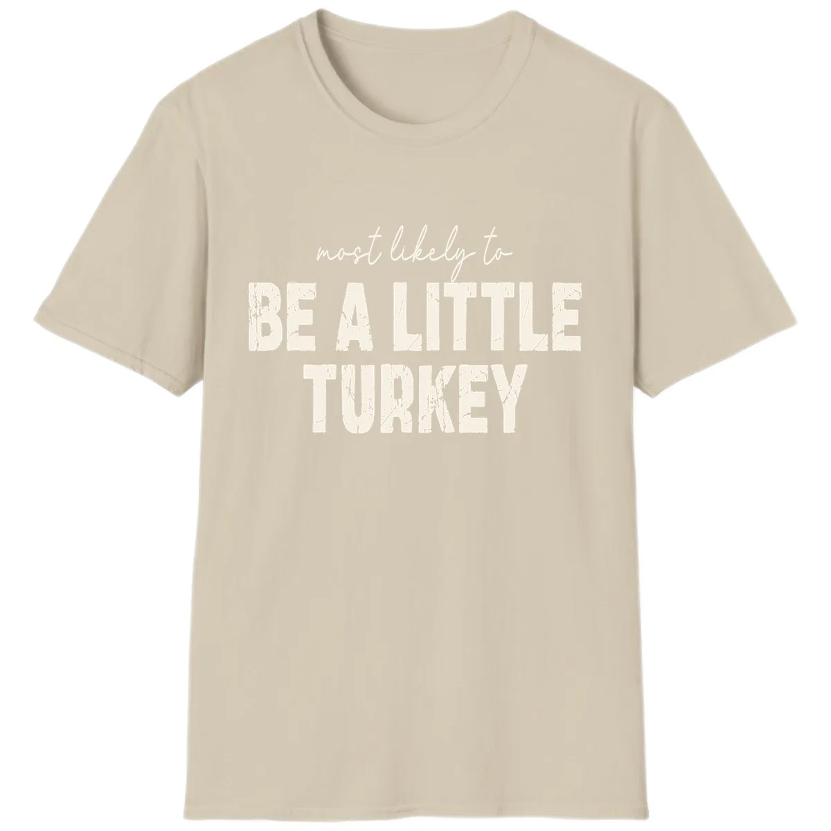 Most Likely To Be A Little Turkey T-Shirt in Sand