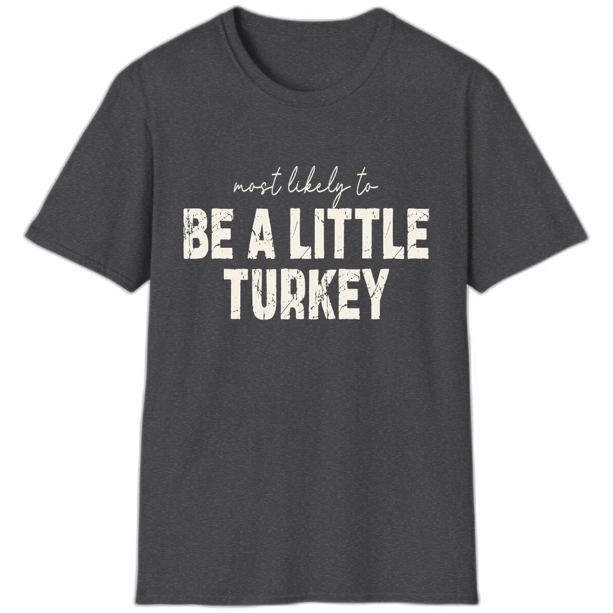 Most Likely To Be A Little Turkey T-Shirt in Dark Heather