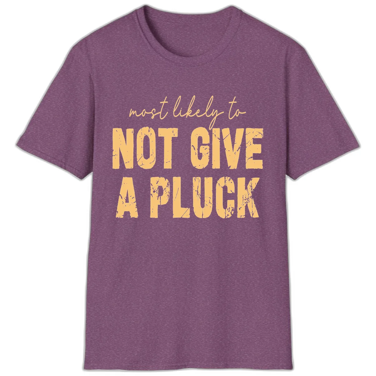 Most Likely To Not Give A Pluck T-Shirt in Heather Maroon