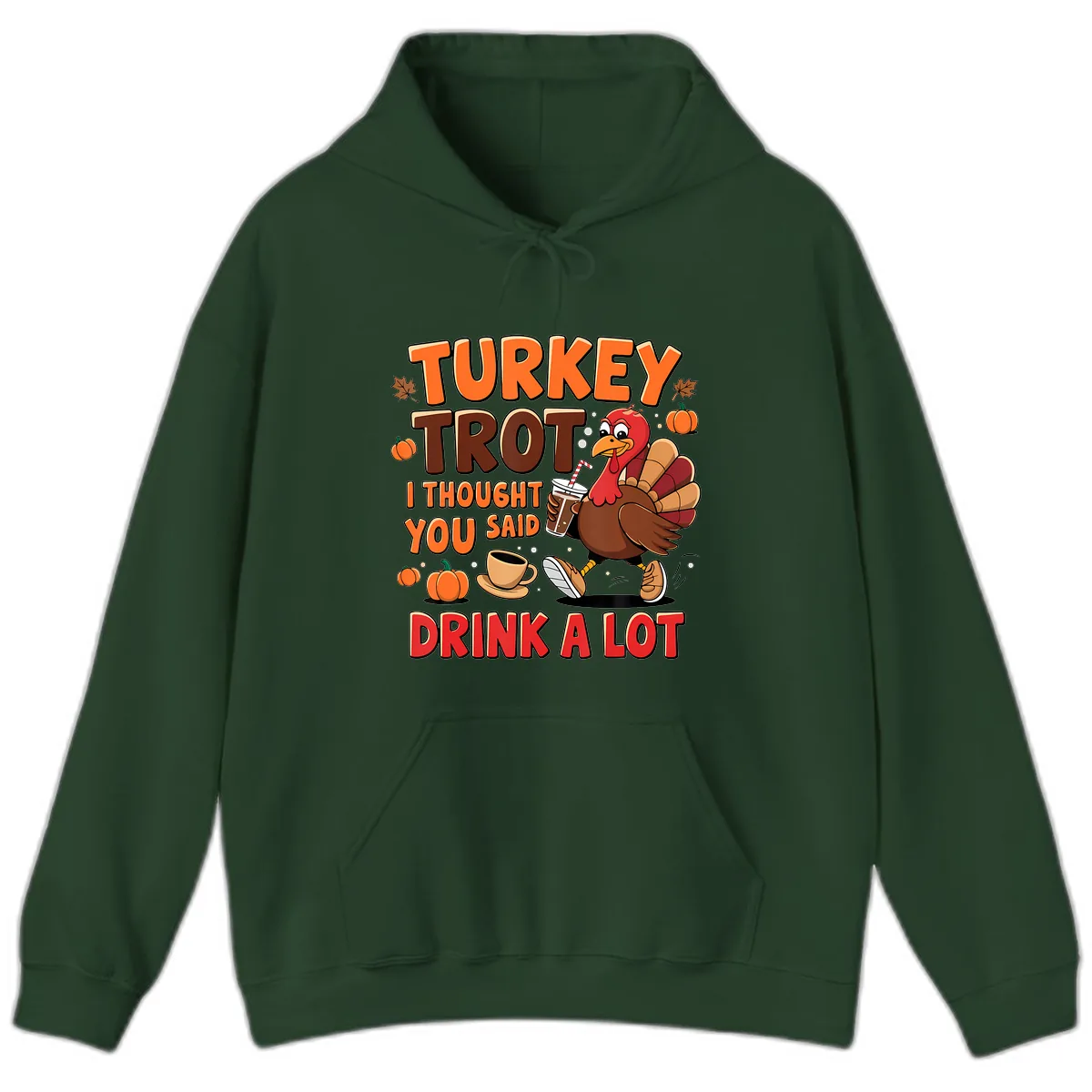 Turkey Trot I Thought You Said Drink A Lot Hoodie in Forest Green