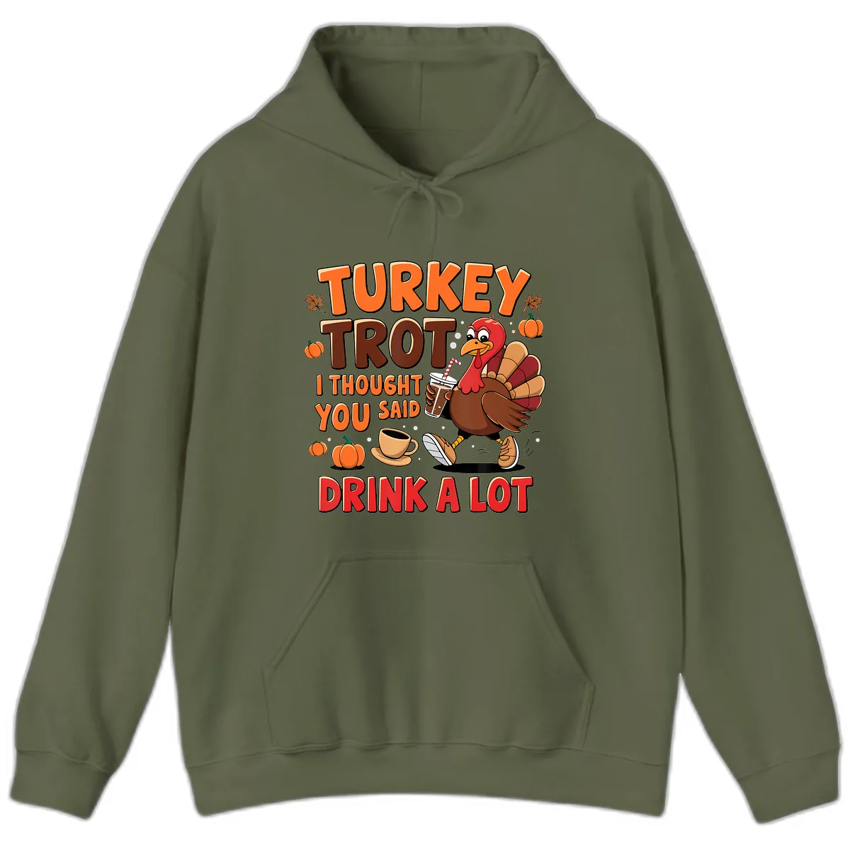 Turkey Trot I Thought You Said Drink A Lot Hoodie in Military Green
