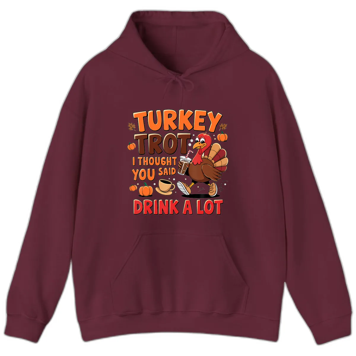 Turkey Trot I Thought You Said Drink A Lot Hoodie in Maroon