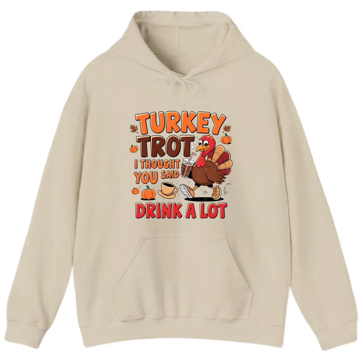 Turkey Trot I Thought You Said Drink A Lot Hoodie in Sand