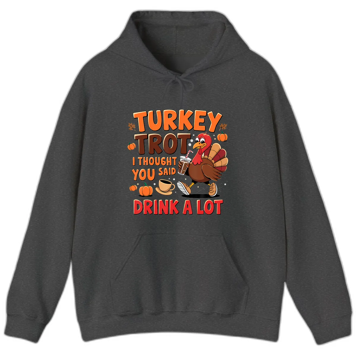 Turkey Trot I Thought You Said Drink A Lot Hoodie in Dark Heather
