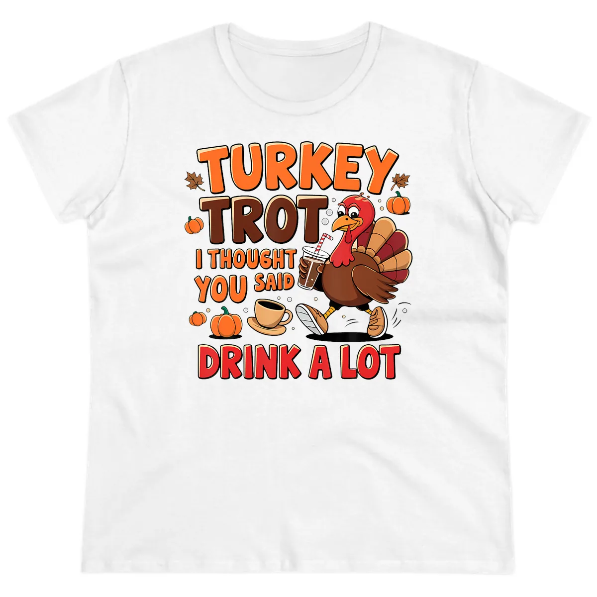 Turkey Trot I Thought You Said Drink A Lot Ladies Tee in White