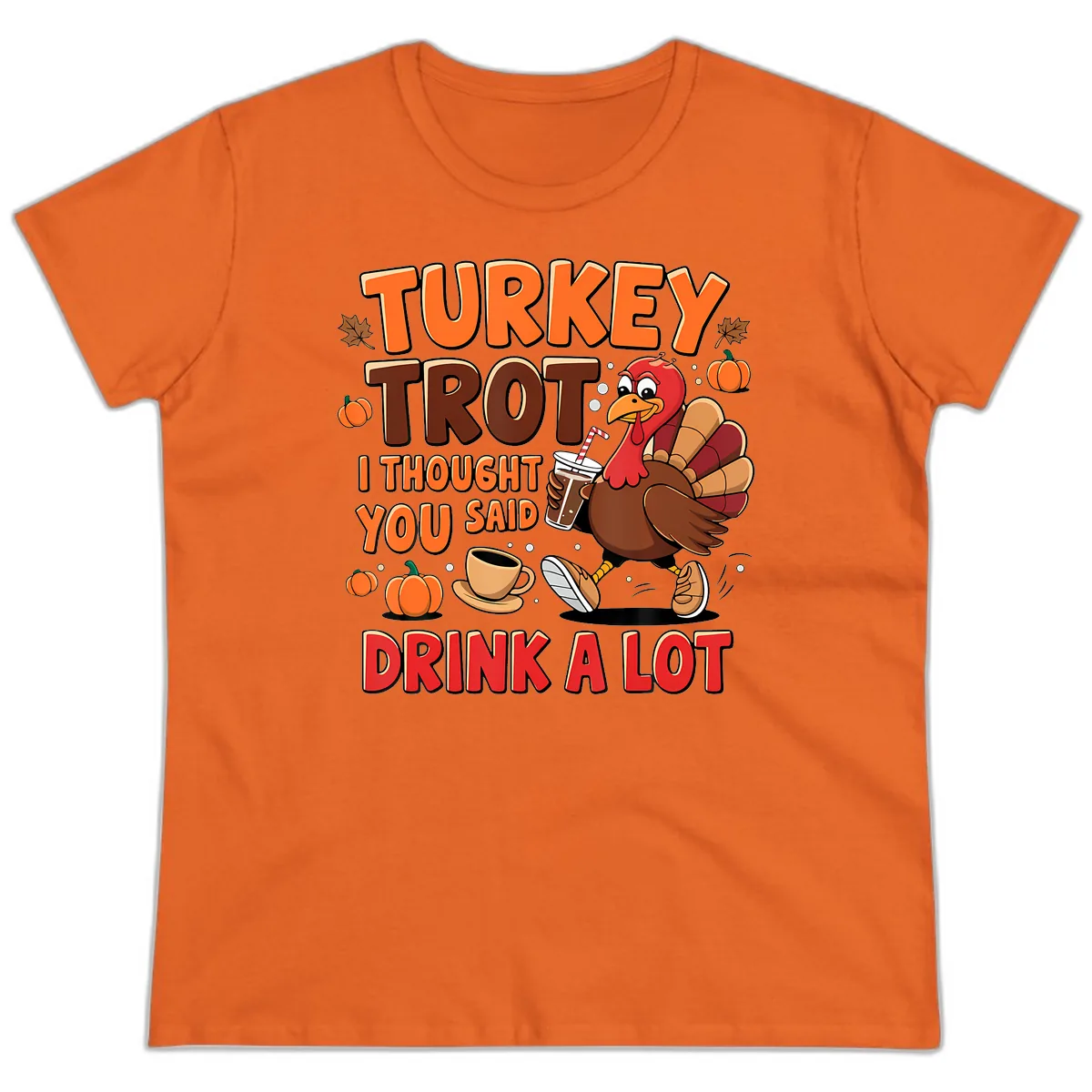 Turkey Trot I Thought You Said Drink A Lot Ladies Tee in Orange