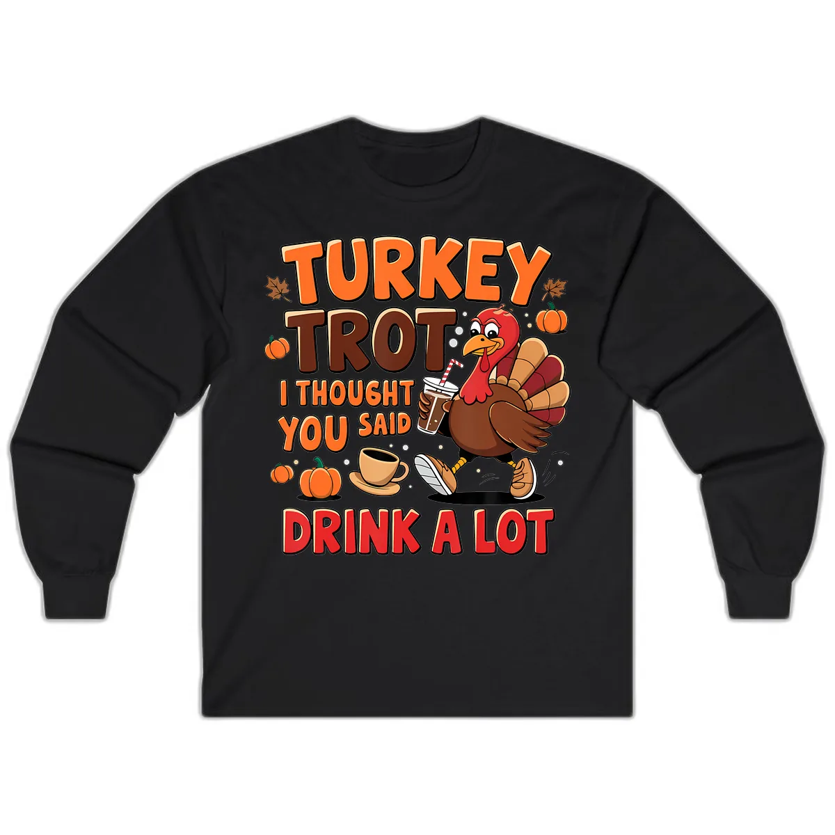 Turkey Trot I Thought You Said Drink A Lot Long Sleeve in Black