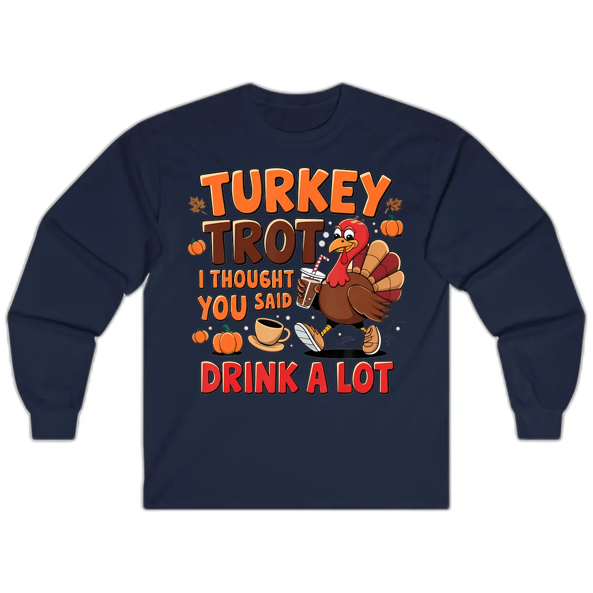 Turkey Trot I Thought You Said Drink A Lot Long Sleeve in Navy