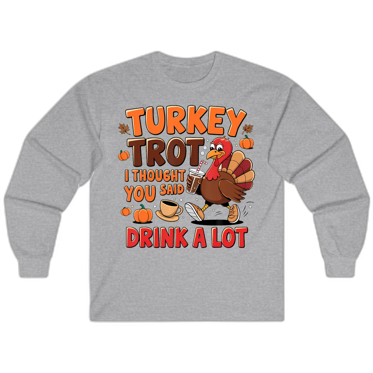 Turkey Trot I Thought You Said Drink A Lot Long Sleeve in Sport Grey