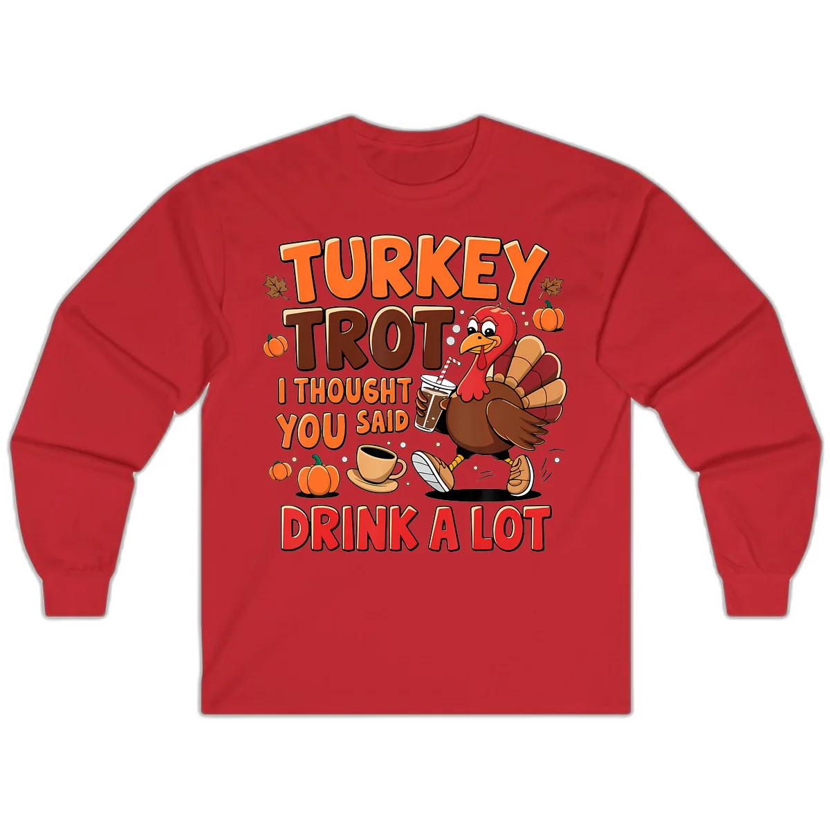 Turkey Trot I Thought You Said Drink A Lot Long Sleeve in Red
