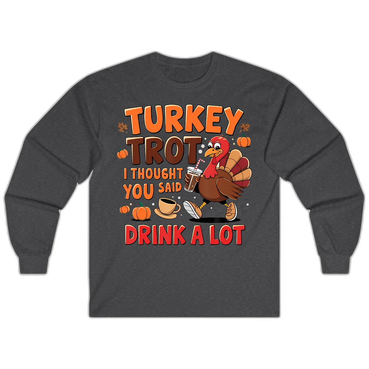 Turkey Trot I Thought You Said Drink A Lot Long Sleeve in Dark Heather