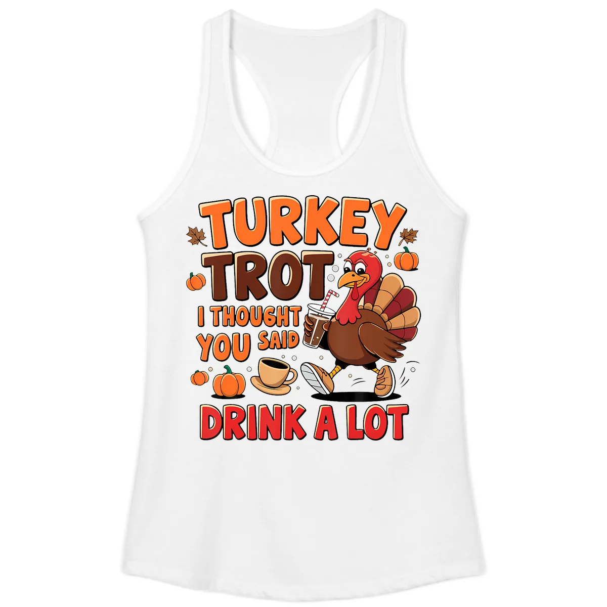 Turkey Trot I Thought You Said Drink A Lot Ladies Tank in White
