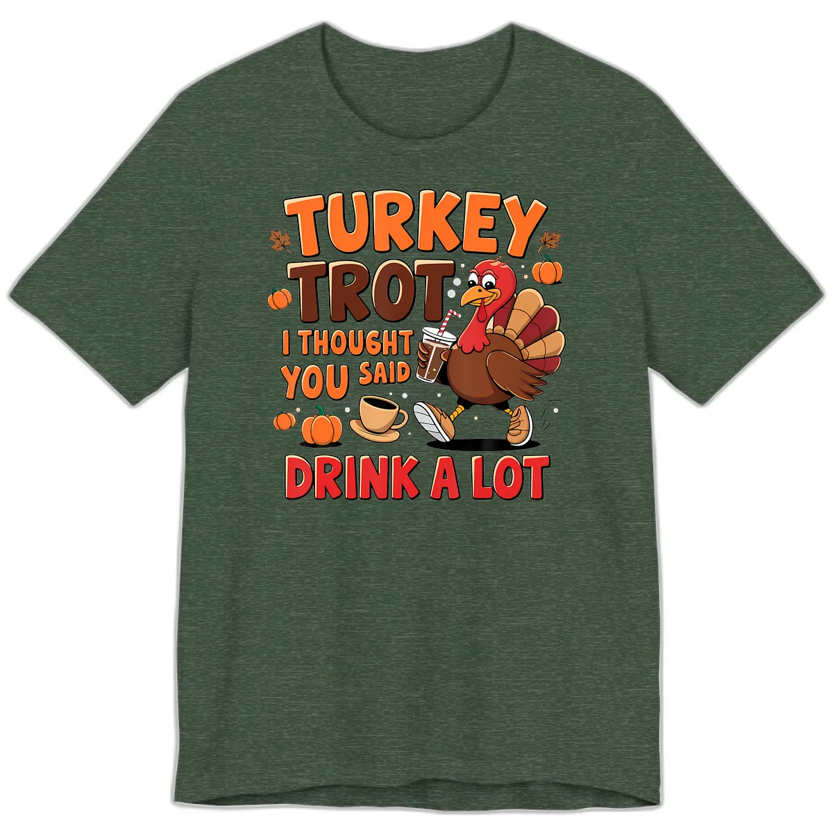 Turkey Trot I Thought You Said Drink A Lot Premium T-Shirt in Heather Forest