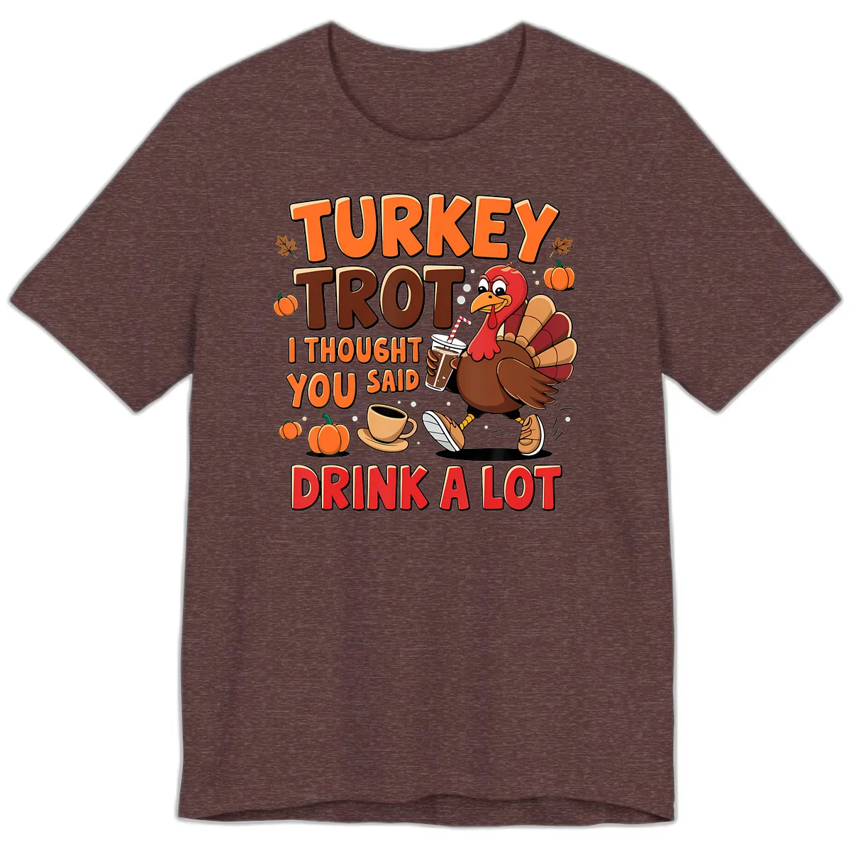 Turkey Trot I Thought You Said Drink A Lot Premium T-Shirt in Heather Maroon