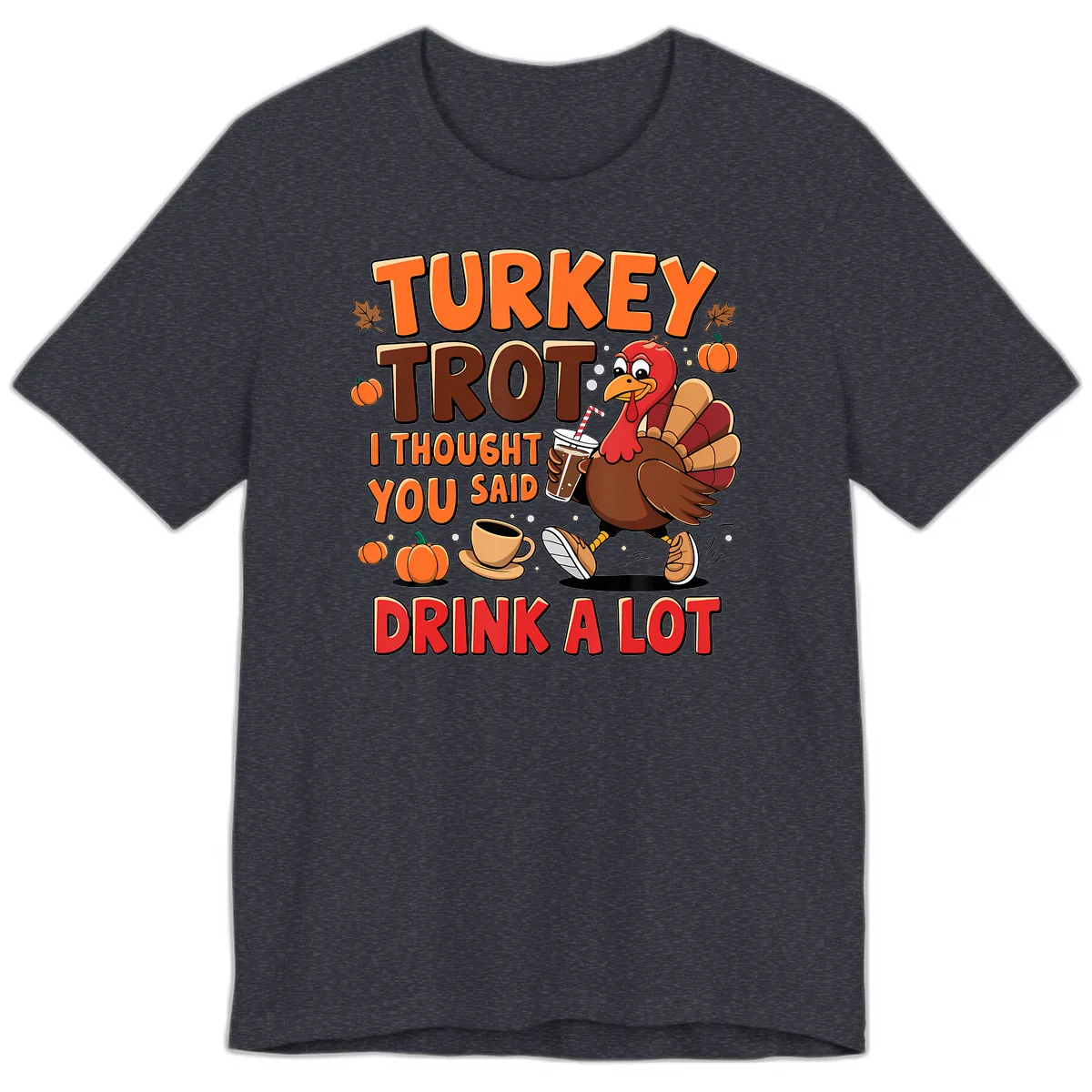 Turkey Trot I Thought You Said Drink A Lot Premium T-Shirt in Heather Navy