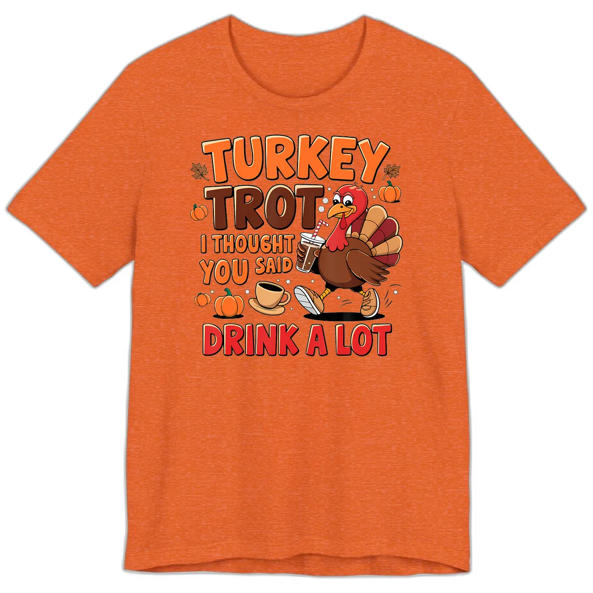 Turkey Trot I Thought You Said Drink A Lot Premium T-Shirt in Heather Orange